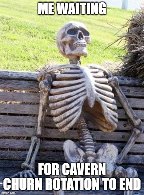 Waiting Skeleton Meme | ME WAITING; FOR CAVERN CHURN ROTATION TO END | image tagged in memes,waiting skeleton | made w/ Imgflip meme maker