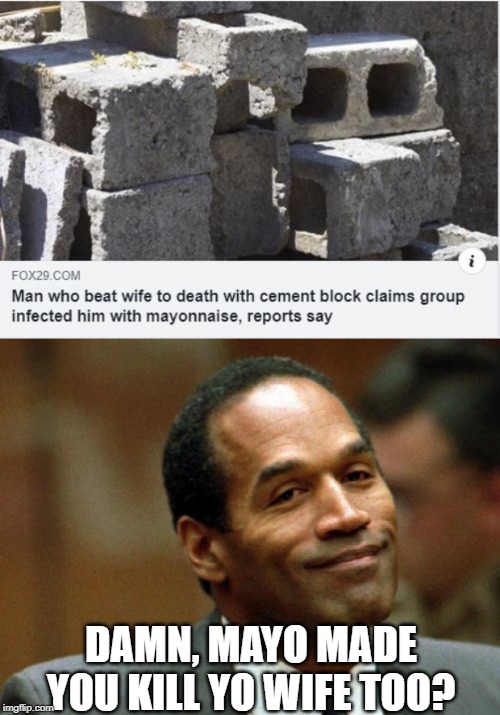 Whipped Eggs, Vinegar and Oil are Deadly | DAMN, MAYO MADE YOU KILL YO WIFE TOO? | image tagged in oj simpson smiling | made w/ Imgflip meme maker