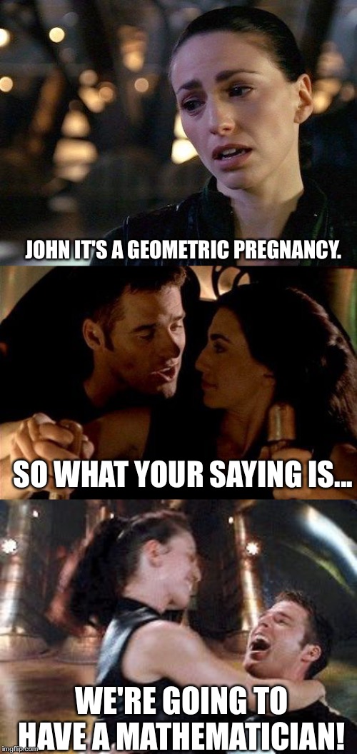 It adds up | JOHN IT'S A GEOMETRIC PREGNANCY. SO WHAT YOUR SAYING IS... WE'RE GOING TO HAVE A MATHEMATICIAN! | image tagged in fun | made w/ Imgflip meme maker