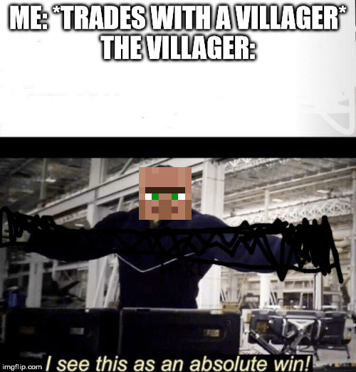 I see this as an absolute win | ME: *TRADES WITH A VILLAGER*
THE VILLAGER: | image tagged in i see this as an absolute win | made w/ Imgflip meme maker