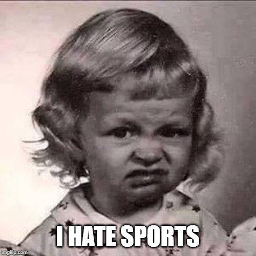 Yuck | I HATE SPORTS | image tagged in yuck | made w/ Imgflip meme maker