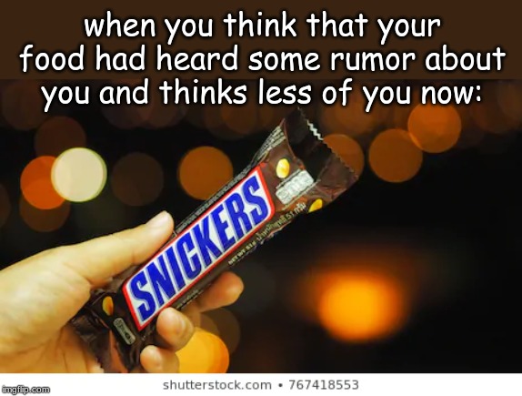 when you think that your food had heard some rumor about you and thinks less of you now: | image tagged in memes,candy | made w/ Imgflip meme maker