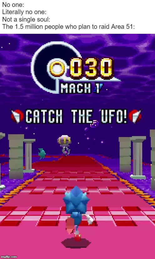 Sonic Mania Meme | No one:
Literally no one:
Not a single soul:
The 1.5 million people who plan to raid Area 51: | image tagged in catch that ufo,sonic mania,sonic,sonic the hedgehog | made w/ Imgflip meme maker