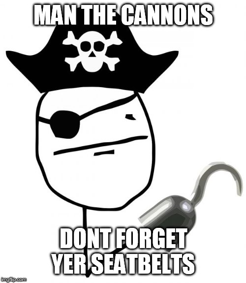 pirate | MAN THE CANNONS DONT FORGET YER SEATBELTS | image tagged in pirate | made w/ Imgflip meme maker