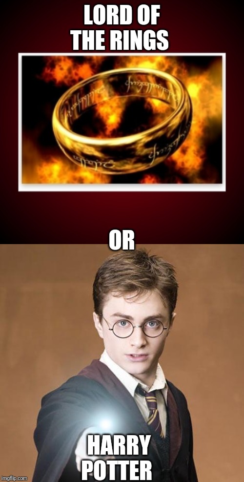 Lord of the Rings or Harry Potter | LORD OF THE RINGS; OR; HARRY POTTER | image tagged in harry potter casting a spell,lotr one ring | made w/ Imgflip meme maker