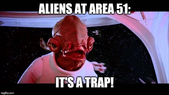 It's a trap  | ALIENS AT AREA 51:; IT'S A TRAP! | image tagged in it's a trap | made w/ Imgflip meme maker