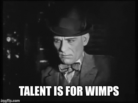 TALENT IS FOR WIMPS | made w/ Imgflip meme maker