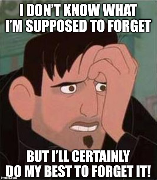 Dean McCoppin | I DON’T KNOW WHAT I’M SUPPOSED TO FORGET BUT I’LL CERTAINLY DO MY BEST TO FORGET IT! | image tagged in dean mccoppin | made w/ Imgflip meme maker