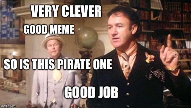 Gene Hackman's anouncement: | VERY CLEVER GOOD MEME SO IS THIS PIRATE ONE GOOD JOB | image tagged in gene hackman's anouncement | made w/ Imgflip meme maker