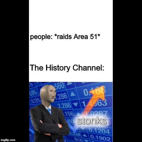 people: *raids Area 51*; The History Channel: | image tagged in funny | made w/ Imgflip meme maker