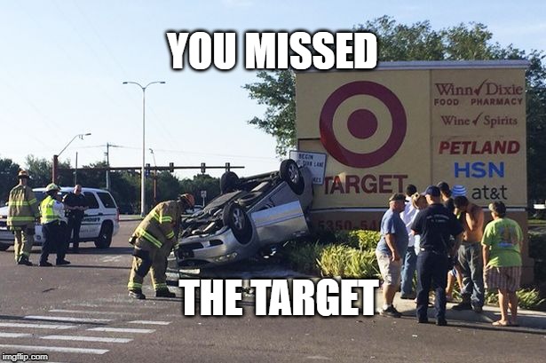 target | YOU MISSED; THE TARGET | image tagged in target practice | made w/ Imgflip meme maker