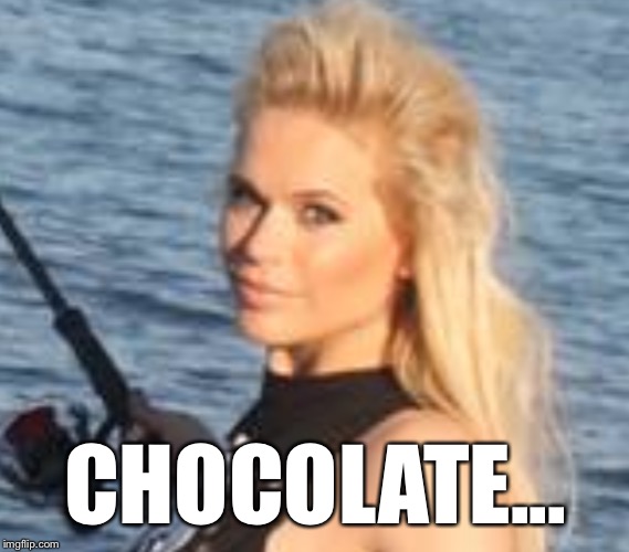 Maria Durbani | CHOCOLATE... | image tagged in maria durbani | made w/ Imgflip meme maker