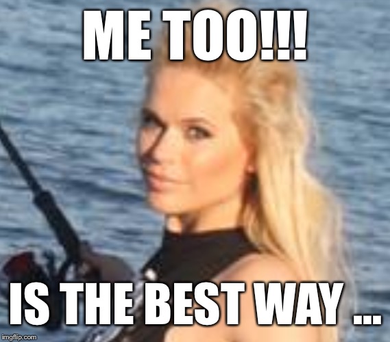 Maria Durbani | ME TOO!!! IS THE BEST WAY ... | image tagged in maria durbani | made w/ Imgflip meme maker