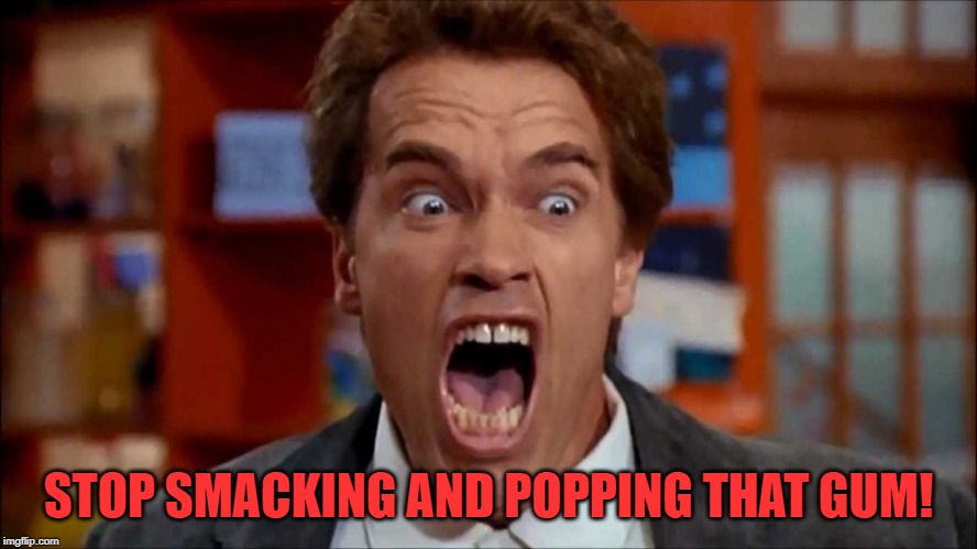 Arnold screaming | STOP SMACKING AND POPPING THAT GUM! | image tagged in arnold screaming | made w/ Imgflip meme maker