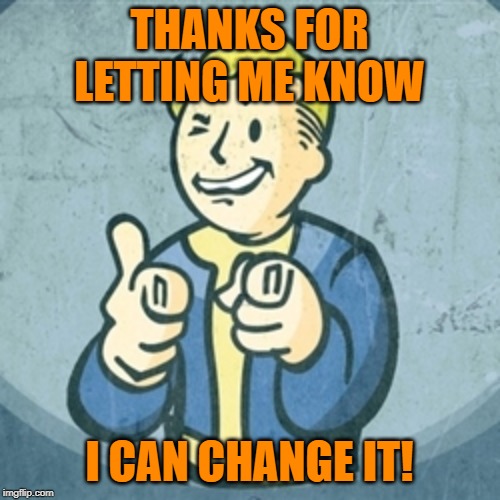 THANKS FOR LETTING ME KNOW I CAN CHANGE IT! | image tagged in fallout eyy | made w/ Imgflip meme maker