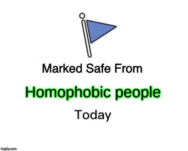 Marked Safe From Meme | Homophobic people | image tagged in memes,marked safe from | made w/ Imgflip meme maker