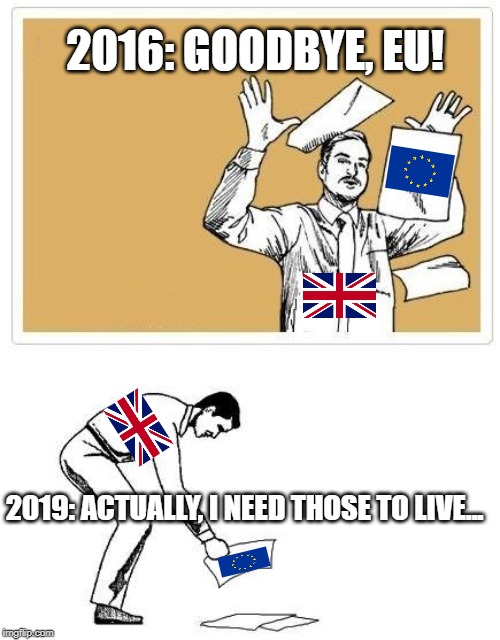 work at home friday | 2016: GOODBYE, EU! 2019: ACTUALLY, I NEED THOSE TO LIVE... | image tagged in work at home friday | made w/ Imgflip meme maker
