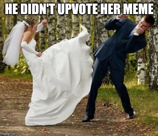 Angry Bride | HE DIDN'T UPVOTE HER MEME | image tagged in memes,angry bride | made w/ Imgflip meme maker