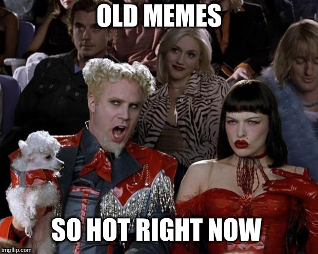 Mugatu So Hot Right Now Meme | OLD MEMES; SO HOT RIGHT NOW | image tagged in memes,mugatu so hot right now,AdviceAnimals | made w/ Imgflip meme maker