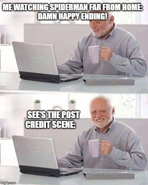 Hide the Pain Harold Meme | ME WATCHING SPIDERMAN FAR FROM HOME:
DAMN HAPPY ENDING! SEE'S THE POST CREDIT SCENE: | image tagged in memes,hide the pain harold | made w/ Imgflip meme maker