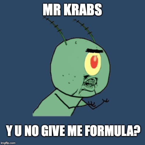 MR KRABS; Y U NO GIVE ME FORMULA? | image tagged in y u no,memes,funny memes,funny,spongebob,plankton | made w/ Imgflip meme maker