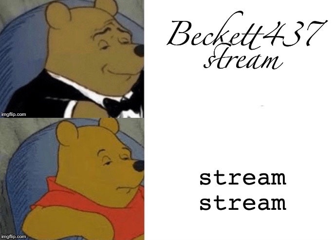 Tuxedo Winnie The Pooh (Reversed) | Beckett437 stream stream stream | image tagged in tuxedo winnie the pooh reversed | made w/ Imgflip meme maker