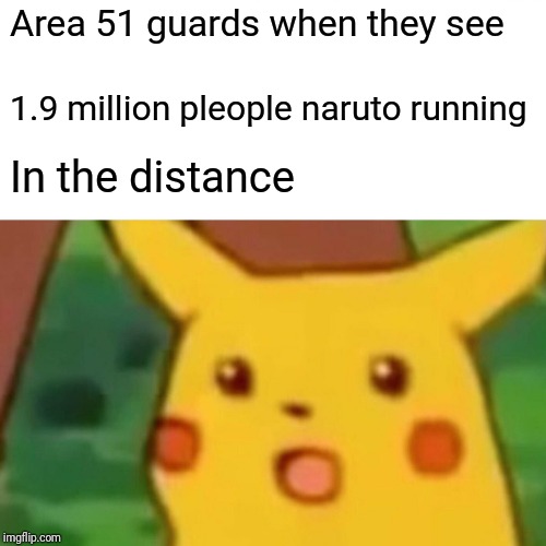 Surprised Pikachu Meme | Area 51 guards when they see; 1.9 million pleople naruto running; In the distance | image tagged in memes,surprised pikachu | made w/ Imgflip meme maker