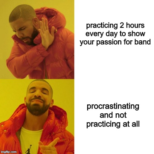 beautiful thing | practicing 2 hours every day to show your passion for band; procrastinating and not practicing at all | image tagged in drake - no watermark | made w/ Imgflip meme maker
