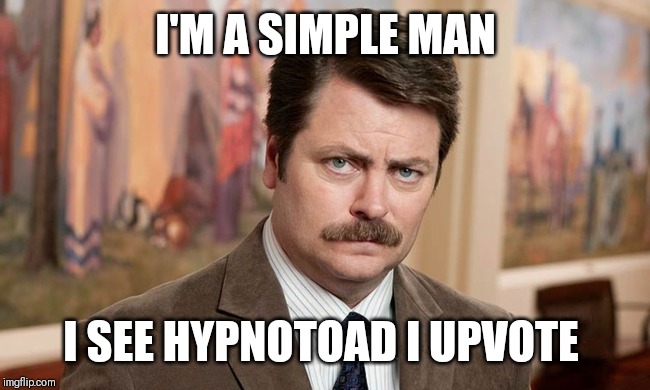 I'm a simple man | I'M A SIMPLE MAN; I SEE HYPNOTOAD I UPVOTE | image tagged in i'm a simple man,AdviceAnimals | made w/ Imgflip meme maker