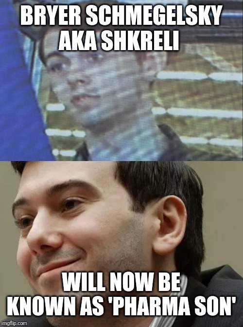 BRYER SCHMEGELSKY AKA SHKRELI; WILL NOW BE KNOWN AS 'PHARMA SON' | image tagged in shkreli schmegelsky | made w/ Imgflip meme maker