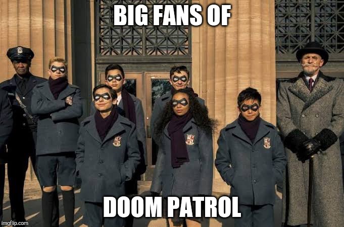 BIG FANS OF; DOOM PATROL | made w/ Imgflip meme maker