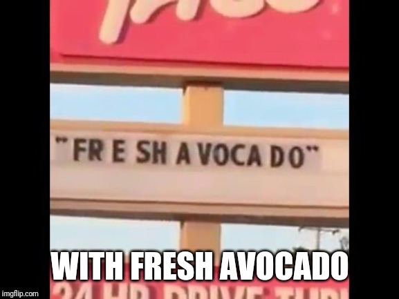 fresh avacado | WITH FRESH AVOCADO | image tagged in fresh avacado | made w/ Imgflip meme maker