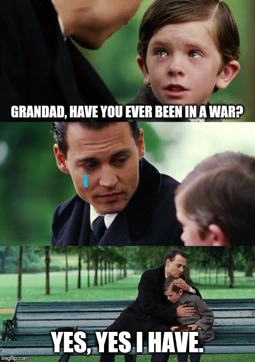 50 years after the PewDiePie Vs tseries war.... | GRANDAD, HAVE YOU EVER BEEN IN A WAR? YES, YES I HAVE. | image tagged in memes,pewdiepie,finding neverland,funny,tseries vs pewdiepie,tseries | made w/ Imgflip meme maker