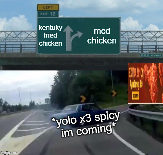 Left Exit 12 Off Ramp Meme | kentuky
fried chicken; mcd chicken; *yolo x3 spicy 
im coming* | image tagged in memes,left exit 12 off ramp | made w/ Imgflip meme maker