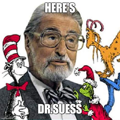 Dr Suess | HERE'S DR.SUESS | image tagged in dr suess | made w/ Imgflip meme maker