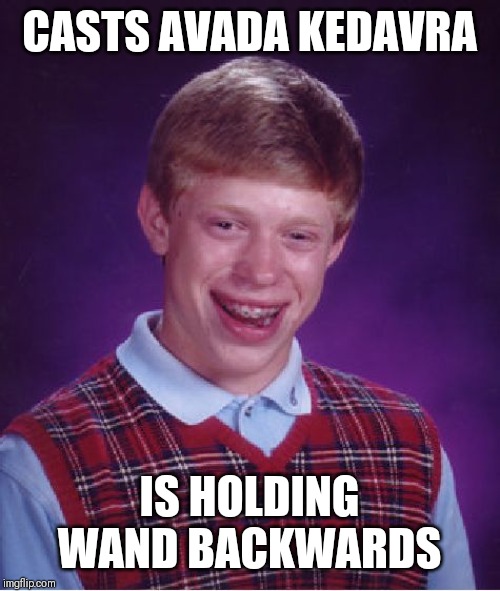 Bad Luck Brian | CASTS AVADA KEDAVRA; IS HOLDING WAND BACKWARDS | image tagged in memes,bad luck brian | made w/ Imgflip meme maker