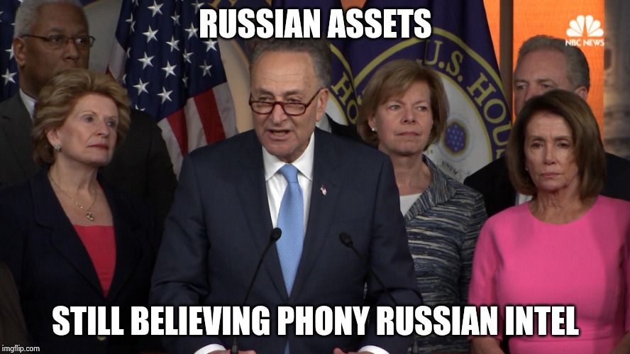 Democrat congressmen | RUSSIAN ASSETS STILL BELIEVING PHONY RUSSIAN INTEL | image tagged in democrat congressmen | made w/ Imgflip meme maker