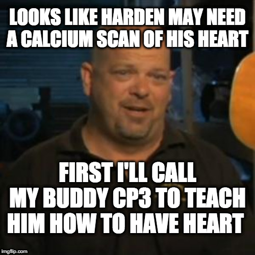 Rick From Pawn Stars | LOOKS LIKE HARDEN MAY NEED A CALCIUM SCAN OF HIS HEART; FIRST I'LL CALL MY BUDDY CP3 TO TEACH HIM HOW TO HAVE HEART | image tagged in rick from pawn stars | made w/ Imgflip meme maker