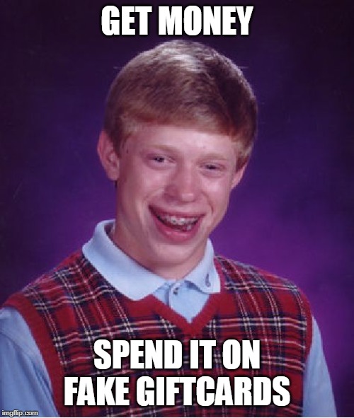 Bad Luck Brian | GET MONEY; SPEND IT ON FAKE GIFTCARDS | image tagged in memes,bad luck brian | made w/ Imgflip meme maker