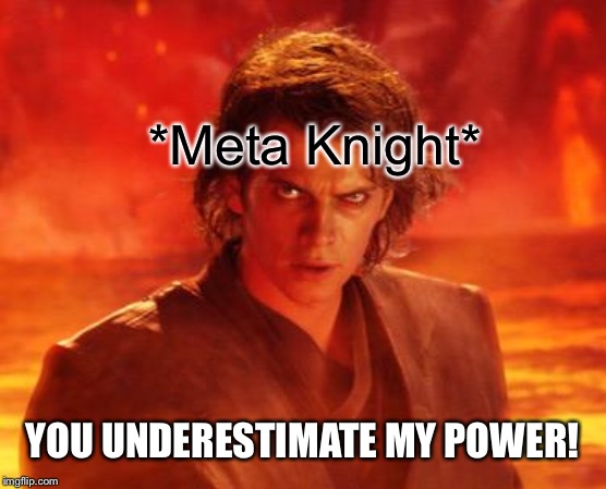 *Meta Knight* YOU UNDERESTIMATE MY POWER! | made w/ Imgflip meme maker