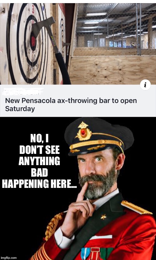Go ax the bartender for a drink | NO, I DON’T SEE ANYTHING BAD HAPPENING HERE... | image tagged in captain obvious,axe,bar,bad idea,funny memes | made w/ Imgflip meme maker