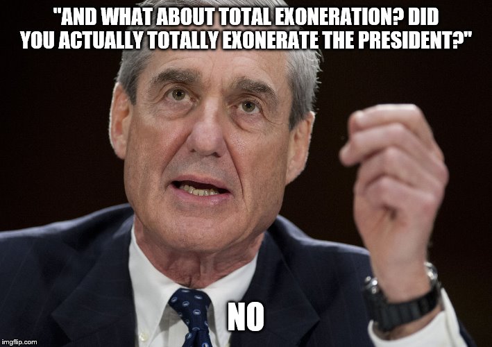 Robert Mueller, Special Investigator | "AND WHAT ABOUT TOTAL EXONERATION? DID YOU ACTUALLY TOTALLY EXONERATE THE PRESIDENT?"; NO | image tagged in robert mueller special investigator | made w/ Imgflip meme maker