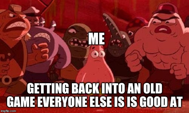 Hey, I finally bought a new copy of Diablo 3 for the Switch | ME; GETTING BACK INTO AN OLD GAME EVERYONE ELSE IS IS GOOD AT | image tagged in patrick star surrounded | made w/ Imgflip meme maker