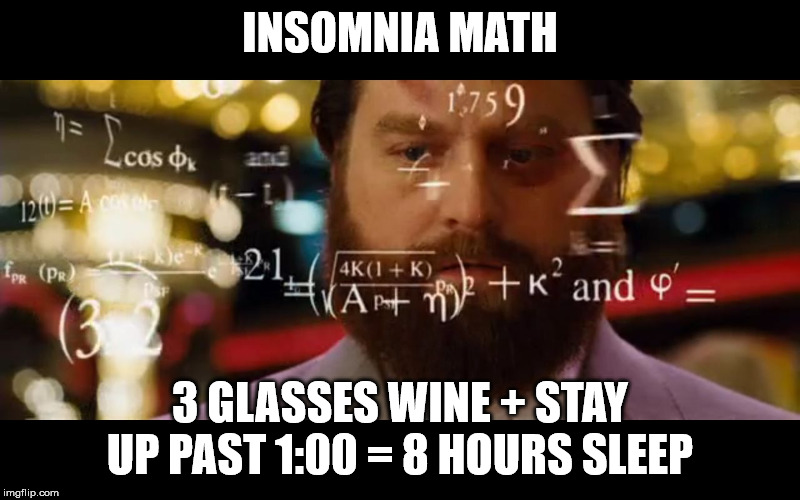 Insomnia Math | INSOMNIA MATH; 3 GLASSES WINE + STAY UP PAST 1:00 = 8 HOURS SLEEP | image tagged in math,insomnia,sleep,wine,funny | made w/ Imgflip meme maker