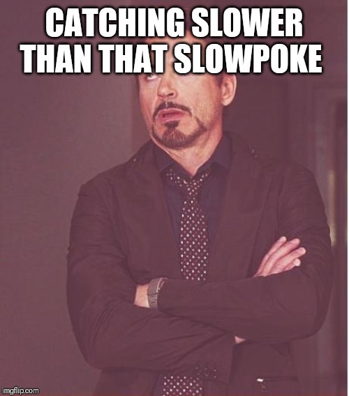 Face You Make Robert Downey Jr Meme | CATCHING SLOWER THAN THAT SLOWPOKE | image tagged in memes,face you make robert downey jr | made w/ Imgflip meme maker