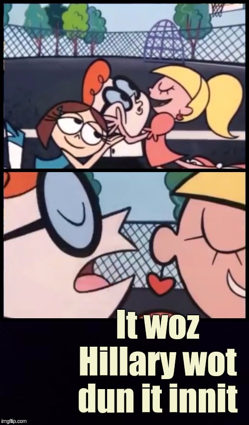 It woz Hillary wot dun it innit | image tagged in memes,say it again dexter,russia,hillary clinton,robert mueller,james comey | made w/ Imgflip meme maker