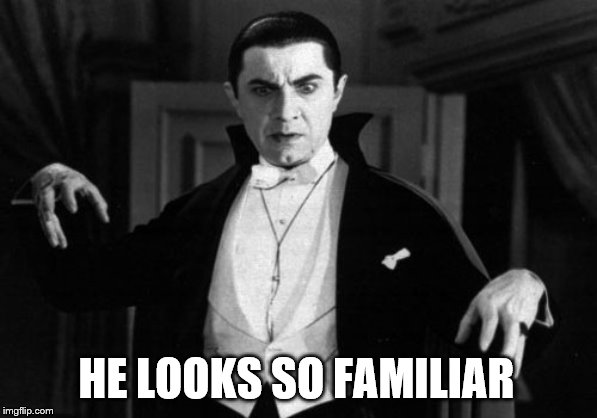 Dracula | HE LOOKS SO FAMILIAR | image tagged in dracula | made w/ Imgflip meme maker