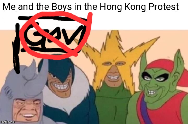 Me And The Boys Meme | Me and the Boys in the Hong Kong Protest | image tagged in memes,me and the boys | made w/ Imgflip meme maker