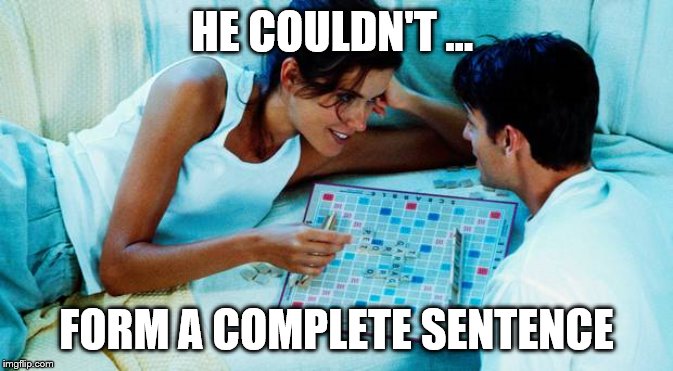 scrabble funny | HE COULDN'T ... FORM A COMPLETE SENTENCE | image tagged in games | made w/ Imgflip meme maker