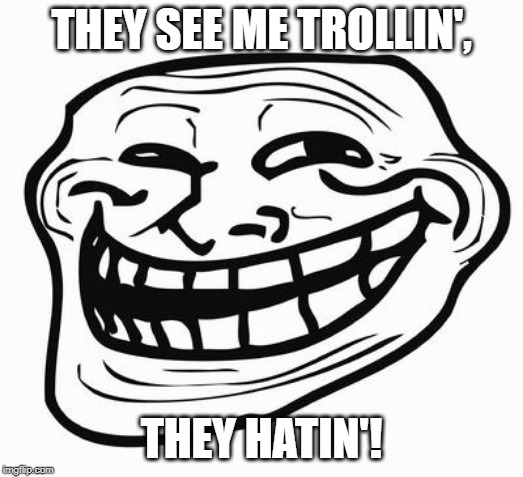 Trollface | THEY SEE ME TROLLIN', THEY HATIN'! | image tagged in trollface | made w/ Imgflip meme maker